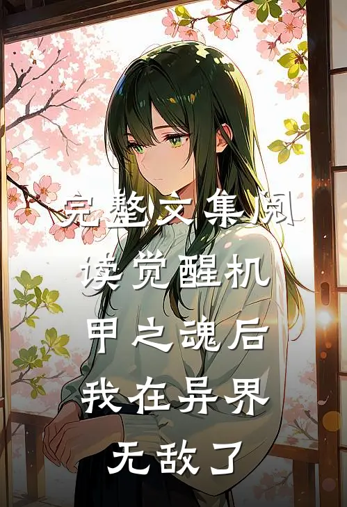完整文集阅读觉醒机甲之魂后，我在异界无敌了