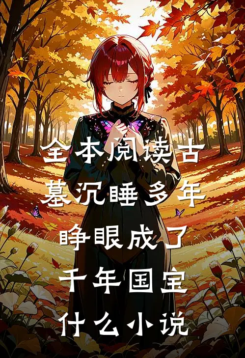 全本阅读古墓沉睡多年睁眼成了千年国宝什么小说