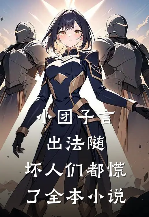 小团子言出法随，坏人们都慌了全本小说