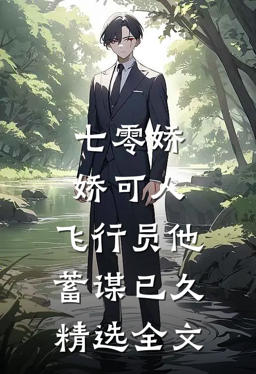 七零娇娇可人，飞行员他蓄谋已久精选全文