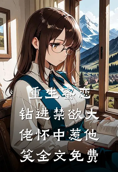 重生蜜恋：钻进禁欲大佬怀中惹他笑全文免费