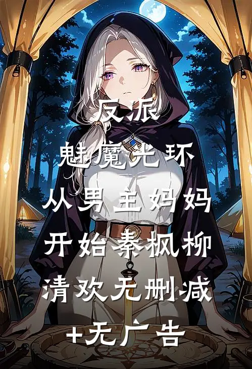 反派：魅魔光环，从男主妈妈开始秦枫柳清欢无删减+无广告