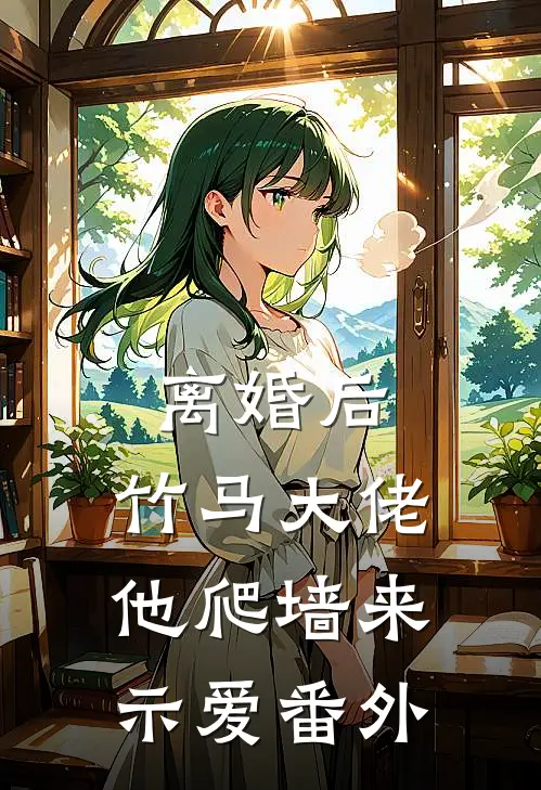 离婚后，竹马大佬他爬墙来示爱番外
