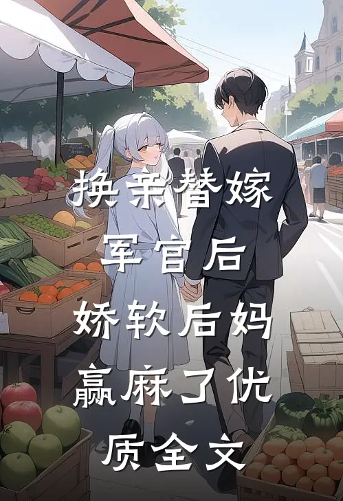 换亲替嫁军官后，娇软后妈赢麻了优质全文
