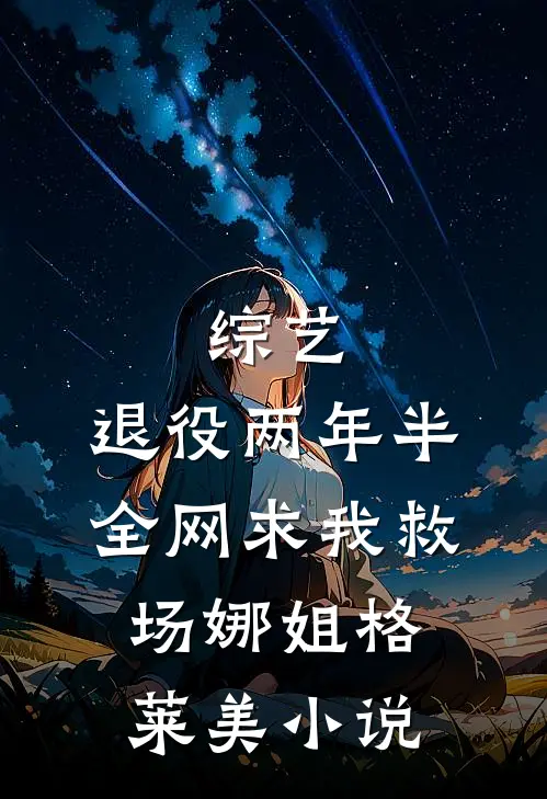 综艺：退役两年半，全网求我救场娜姐格莱美小说