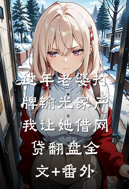 过年老婆打牌输光家产，我让她借网贷翻盘全文+番外