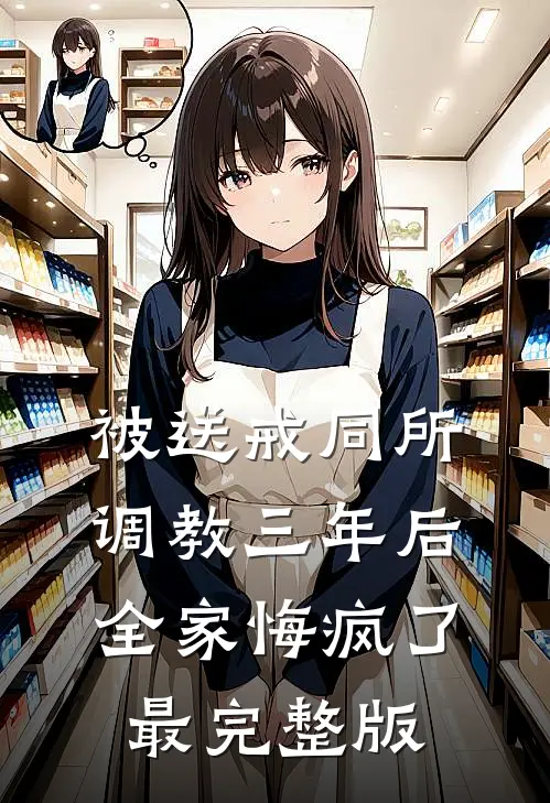 被送戒同所调教三年后，全家悔疯了最完整版