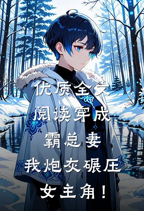 优质全文阅读穿成霸总妻，我炮灰碾压女主角！