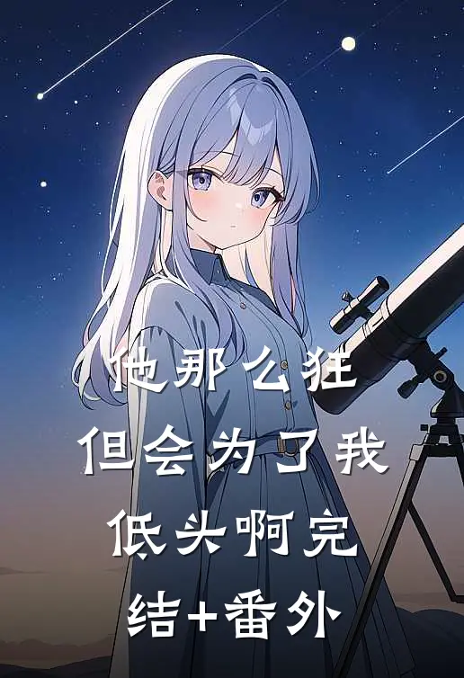 他那么狂，但会为了我低头啊完结+番外