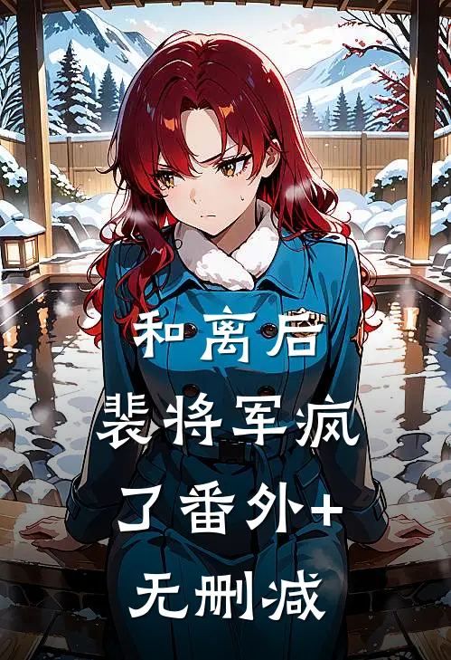 和离后，裴将军疯了番外+无删减