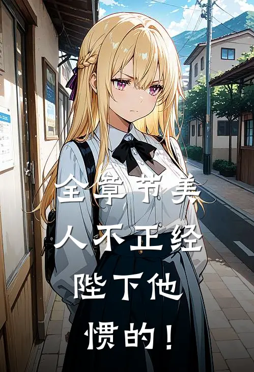 全章节美人不正经，陛下他惯的！