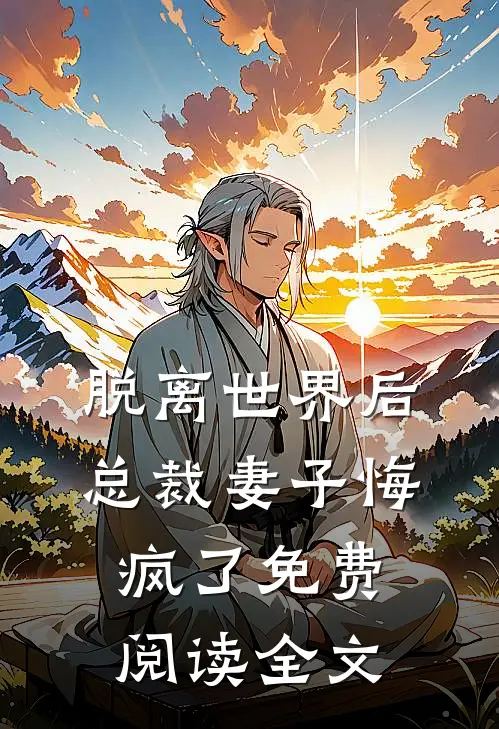脱离世界后，总裁妻子悔疯了免费阅读全文
