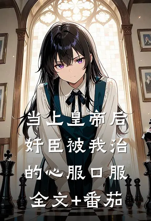 当上皇帝后，奸臣被我治的心服口服全文+番茄