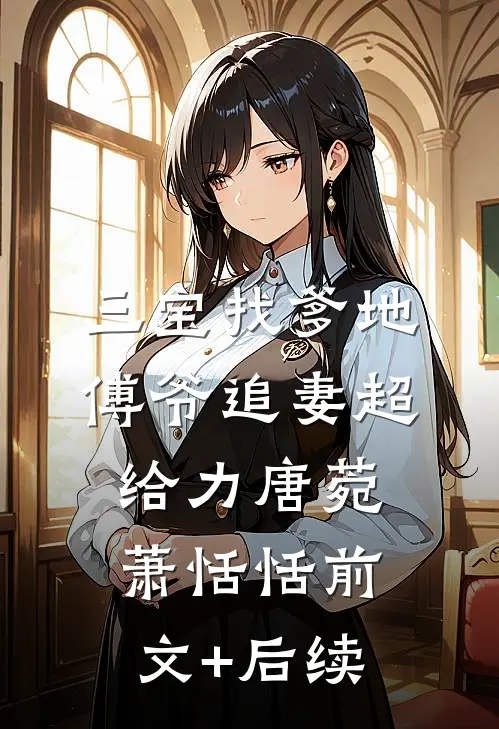 三宝找爹地：傅爷追妻超给力唐菀萧恬恬前文+后续