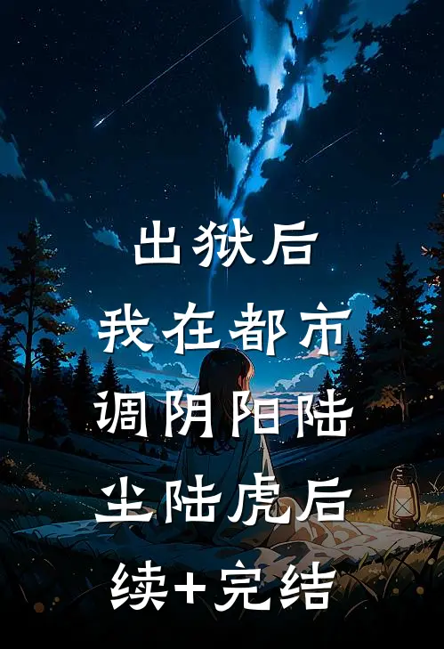 出狱后，我在都市调阴阳陆尘陆虎后续+完结