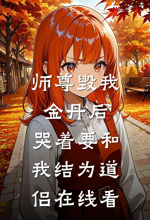 师尊毁我金丹后，哭着要和我结为道侣在线看