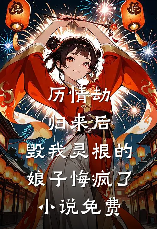 历情劫归来后，毁我灵根的娘子悔疯了小说免费