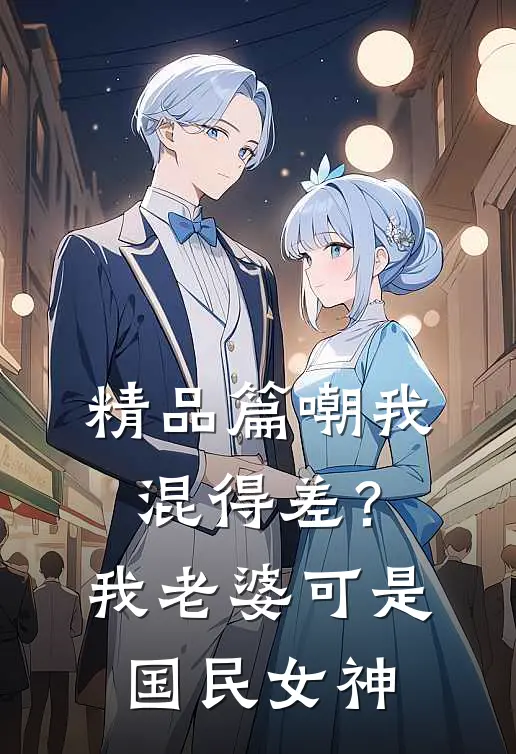 精品篇嘲我混得差？我老婆可是国民女神