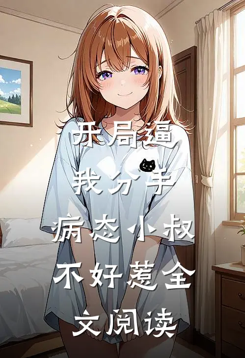 开局逼我分手，病态小叔不好惹全文阅读