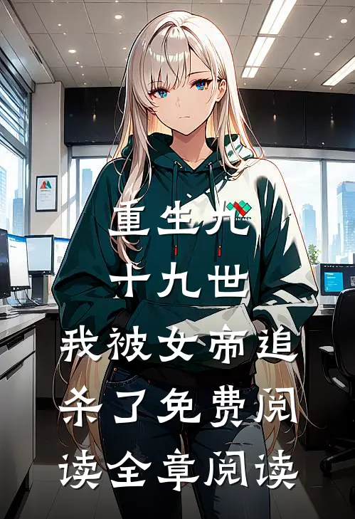 重生九十九世,我被女帝追杀了免费阅读全章阅读