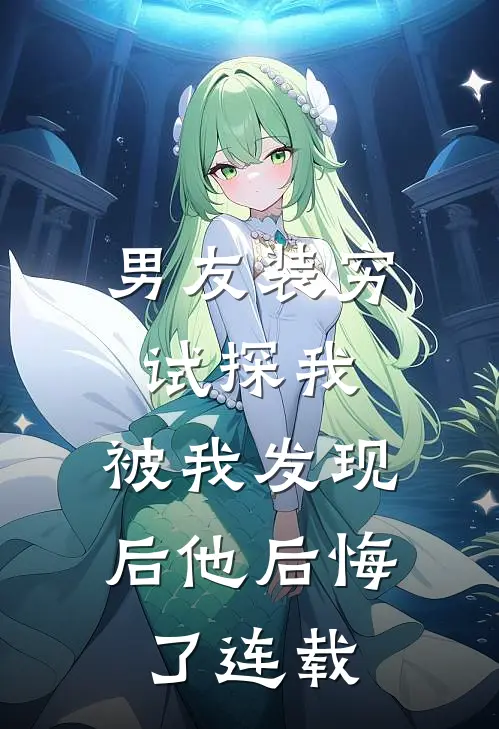 男友装穷试探我，被我发现后他后悔了连载