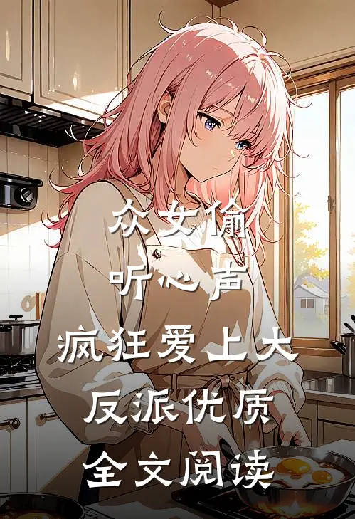众女偷听心声，疯狂爱上大反派优质全文阅读