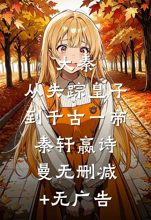 大秦：从失踪皇子到千古一帝秦轩嬴诗曼无删减+无广告