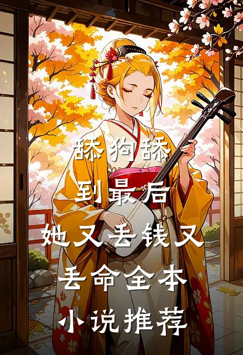 舔狗舔到最后，她又丢钱又丢命全本小说推荐