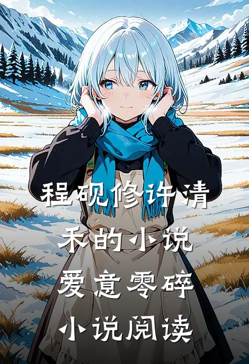 程砚修许清禾的小说爱意零碎小说阅读