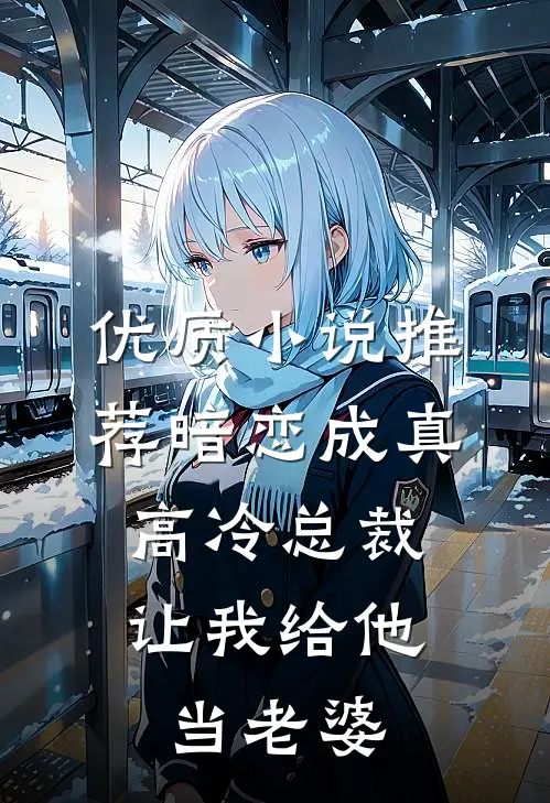 优质小说推荐暗恋成真：高冷总裁让我给他当老婆