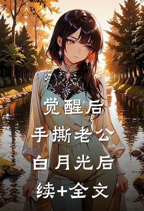 觉醒后，手撕老公白月光后续+全文