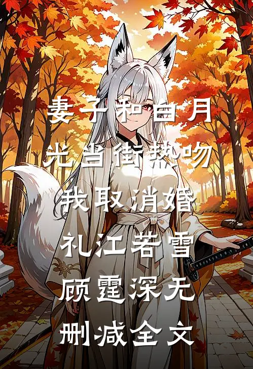 妻子和白月光当街热吻，我取消婚礼江若雪顾霆深无删减全文