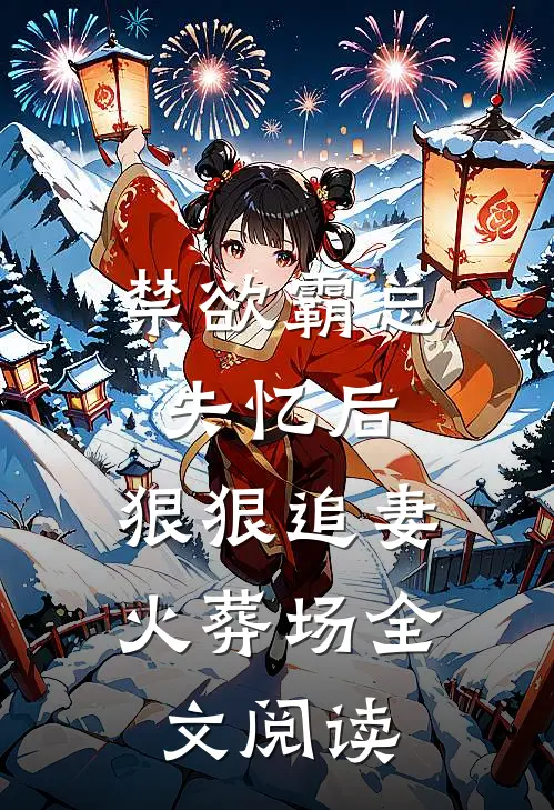 禁欲霸总失忆后，狠狠追妻火葬场全文阅读