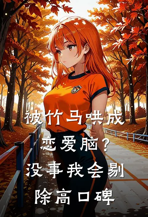 被竹马哄成恋爱脑？没事，我会剔除高口碑