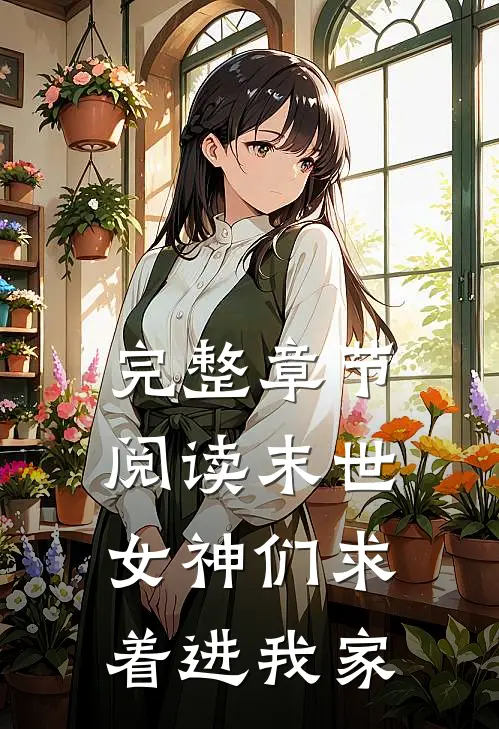 完整章节阅读末世：女神们求着进我家