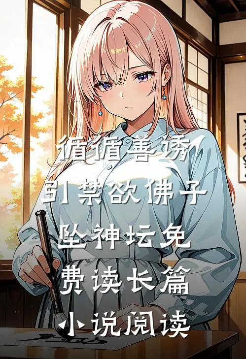 循循善诱,引禁欲佛子坠神坛免费读长篇小说阅读