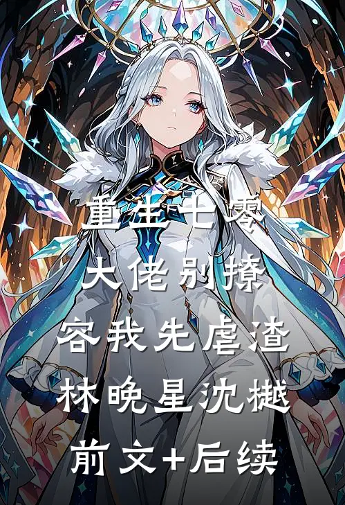 重生七零，大佬别撩，容我先虐渣林晚星沈樾前文+后续