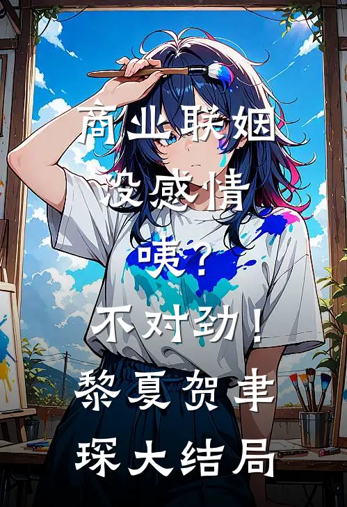 商业联姻没感情，咦？不对劲！黎夏贺聿琛大结局