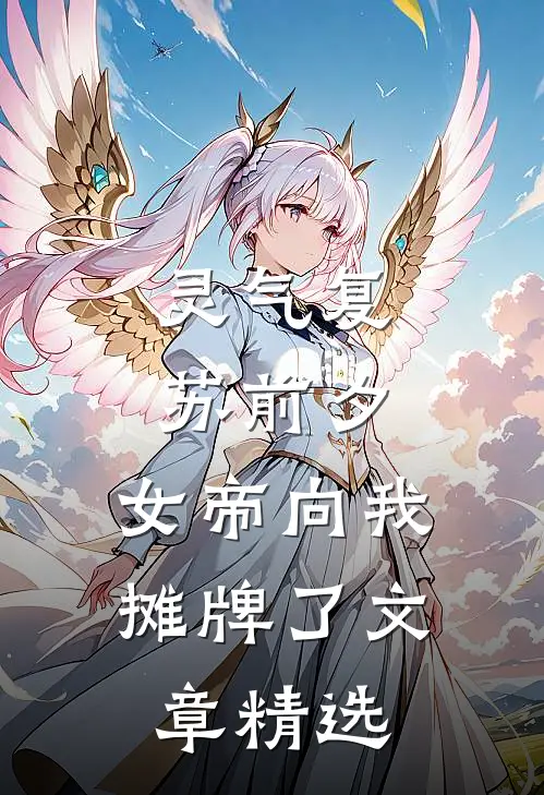 灵气复苏前夕，女帝向我摊牌了文章精选