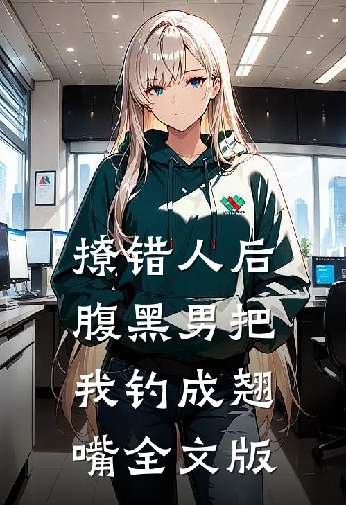 撩错人后，腹黑男把我钓成翘嘴全文版