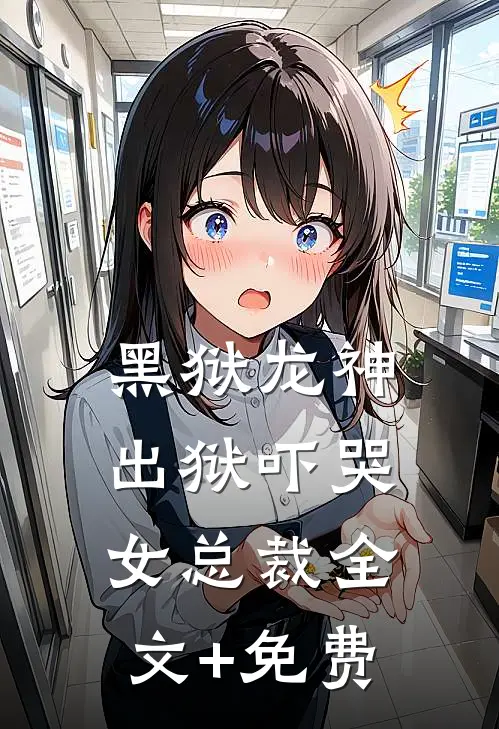 黑狱龙神，出狱吓哭女总裁全文+免费