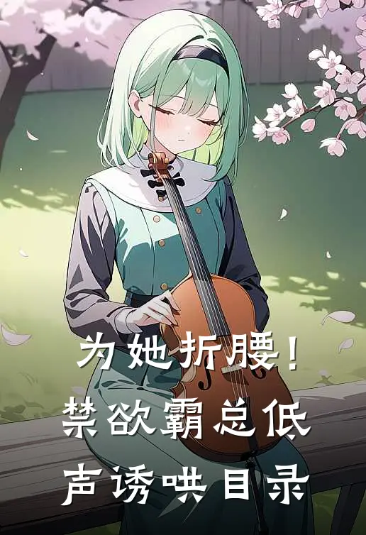 为她折腰！禁欲霸总低声诱哄目录