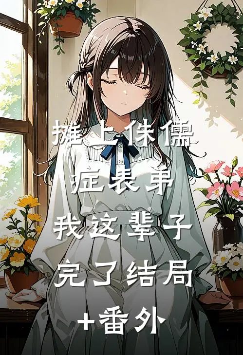 摊上侏儒症表弟，我这辈子完了结局+番外