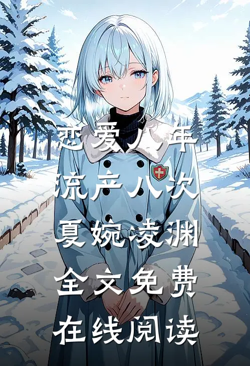 恋爱八年，流产八次夏婉凌渊全文免费在线阅读