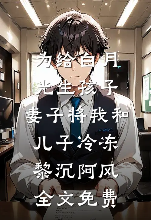 为给白月光生孩子，妻子将我和儿子冷冻黎沉阿风全文免费