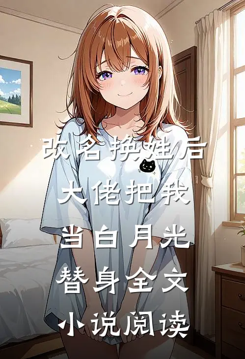 改名换姓后大佬把我当白月光替身全文小说阅读