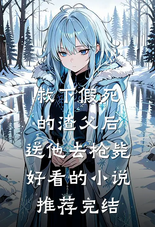 救下假死的渣父后，送他去枪毙好看的小说推荐完结