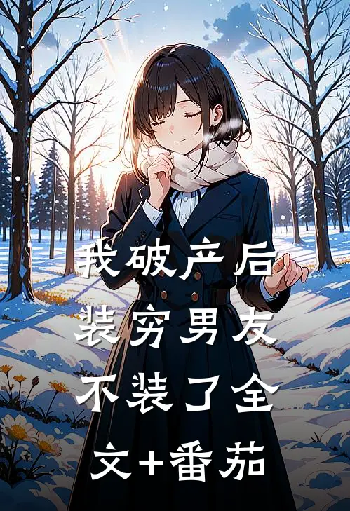 我破产后，装穷男友不装了全文+番茄