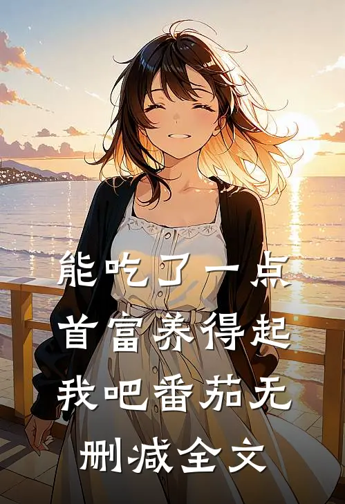 能吃了一点,首富养得起我吧 番茄无删减全文