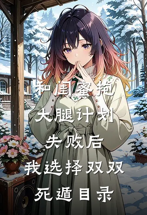 和闺蜜抱大腿计划失败后，我选择双双死遁目录